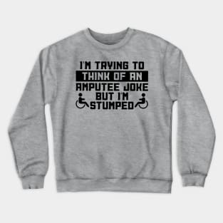 Leg Amputee - Funny I'm Stumped - Amputee Gift Crewneck Sweatshirt